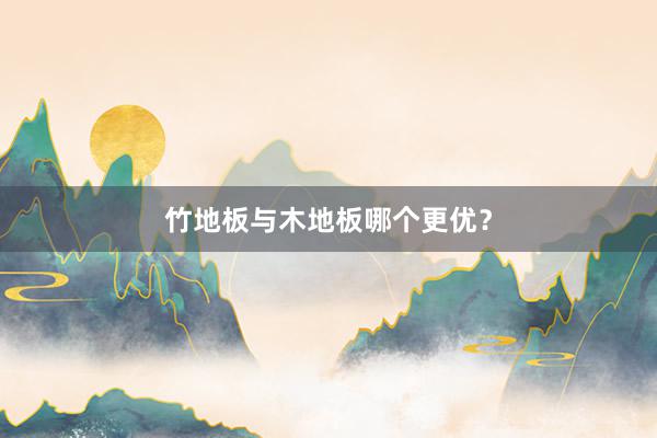 竹地板与木地板哪个更优？