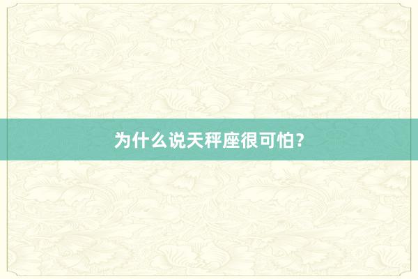 为什么说天秤座很可怕？